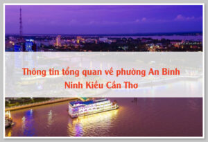 Thông tin tổng quan về phường An Bình Ninh Kiều Cần Thơ