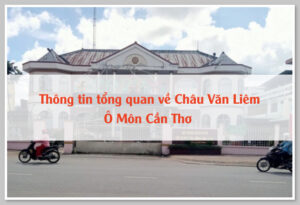 Thông tin tổng quan về Châu Văn Liêm Ô Môn Cần Thơ