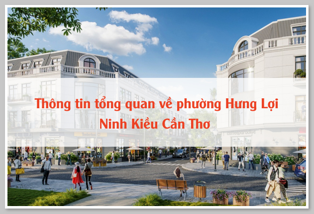 Thông tin tổng quan về phường Hưng Lợi Ninh Kiều Cần Thơ