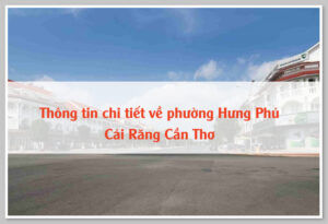 Thông tin chi tiết về phường Hưng Phú Cái Răng Cần Thơ