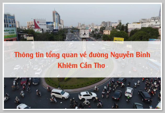 Thông tin tổng quan về đường Nguyễn Bỉnh Khiêm Cần Thơ