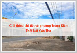 Giới thiệu chi tiết về phường Trung Kiên Thốt Nốt Cần Thơ