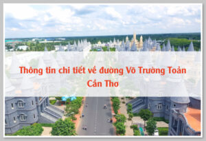 Thông tin chi tiết về đường Võ Trường Toản Cần Thơ